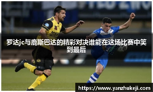 罗达jc与鹿斯巴达的精彩对决谁能在这场比赛中笑到最后
