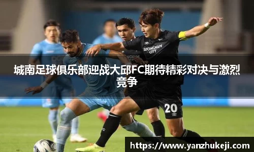 城南足球俱乐部迎战大邱FC期待精彩对决与激烈竞争
