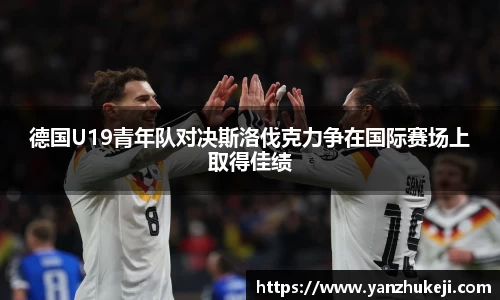 德国U19青年队对决斯洛伐克力争在国际赛场上取得佳绩